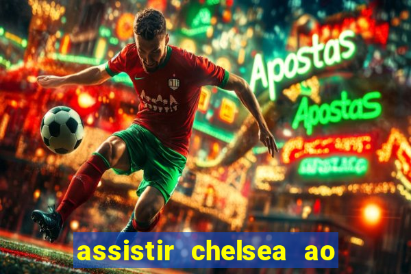 assistir chelsea ao vivo futemax